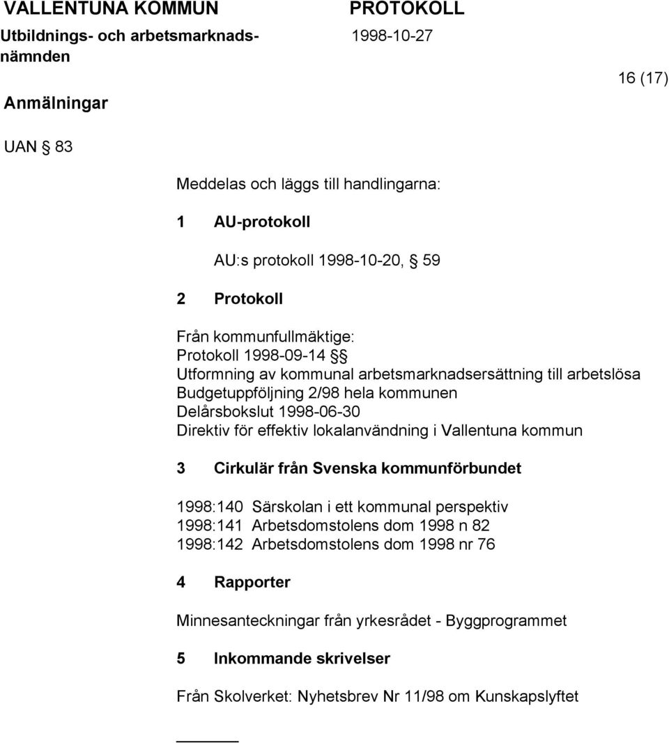 lokalanvändning i Vallentuna kommun 3 Cirkulär från Svenska kommunförbundet 1998:140 Särskolan i ett kommunal perspektiv 1998:141 Arbetsdomstolens dom 1998 n 82