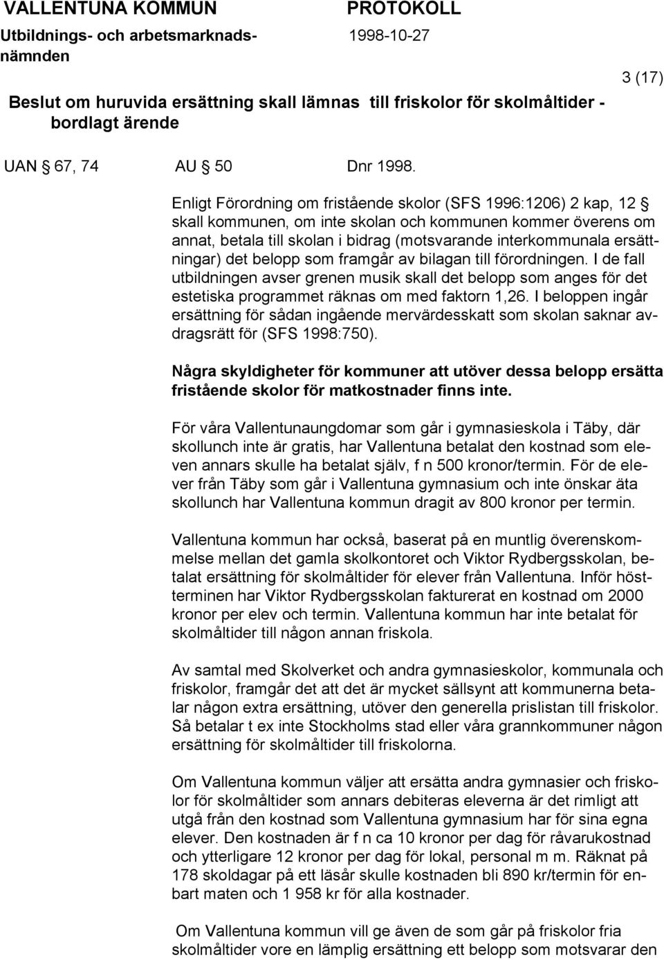 ersättningar) det belopp som framgår av bilagan till förordningen. I de fall utbildningen avser grenen musik skall det belopp som anges för det estetiska programmet räknas om med faktorn 1,26.