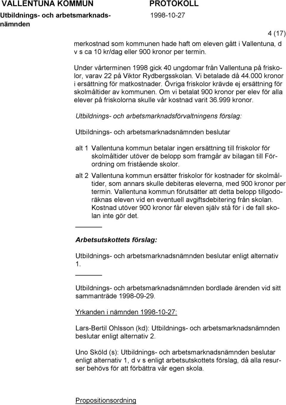 Övriga friskolor krävde ej ersättning för skolmåltider av kommunen. Om vi betalat 900 kronor per elev för alla elever på friskolorna skulle vår kostnad varit 36.999 kronor.