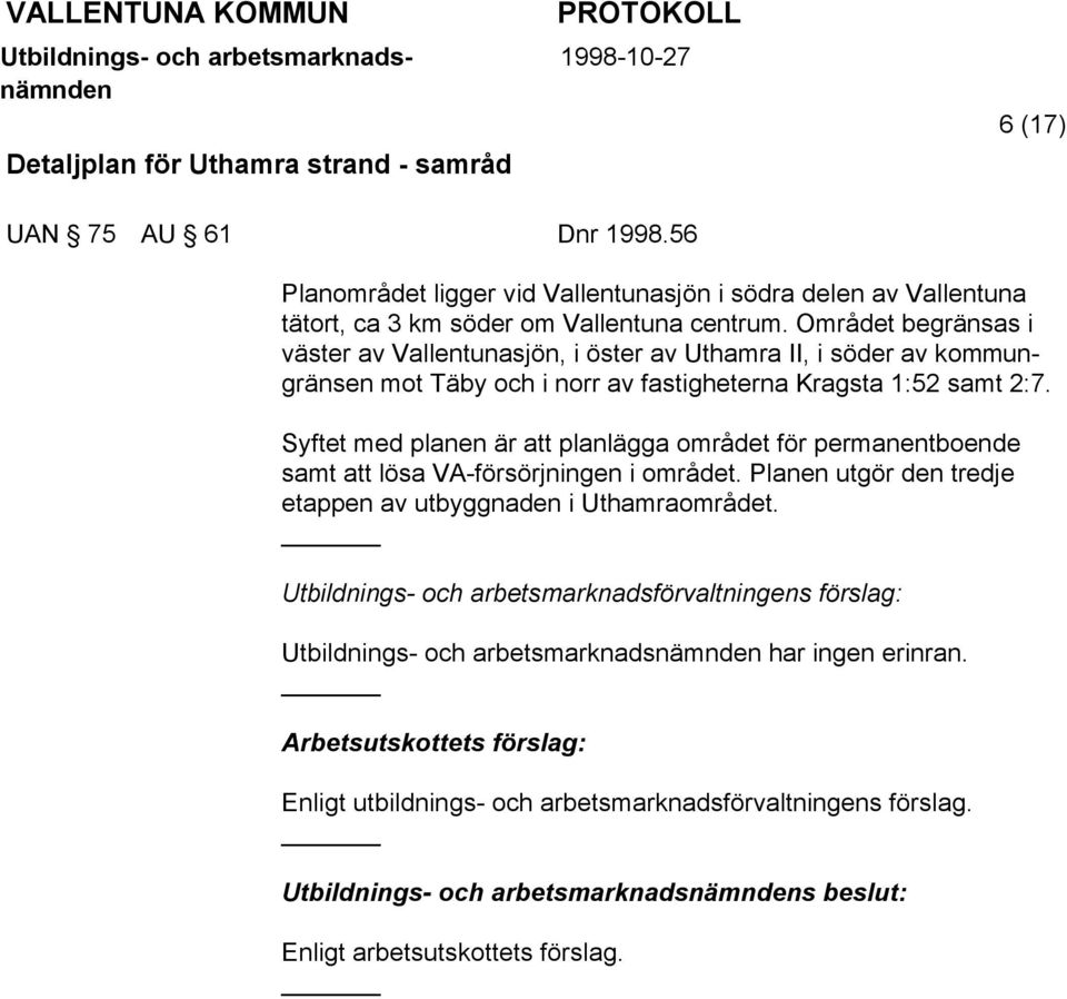 Syftet med planen är att planlägga området för permanentboende samt att lösa VA-försörjningen i området. Planen utgör den tredje etappen av utbyggnaden i Uthamraområdet.