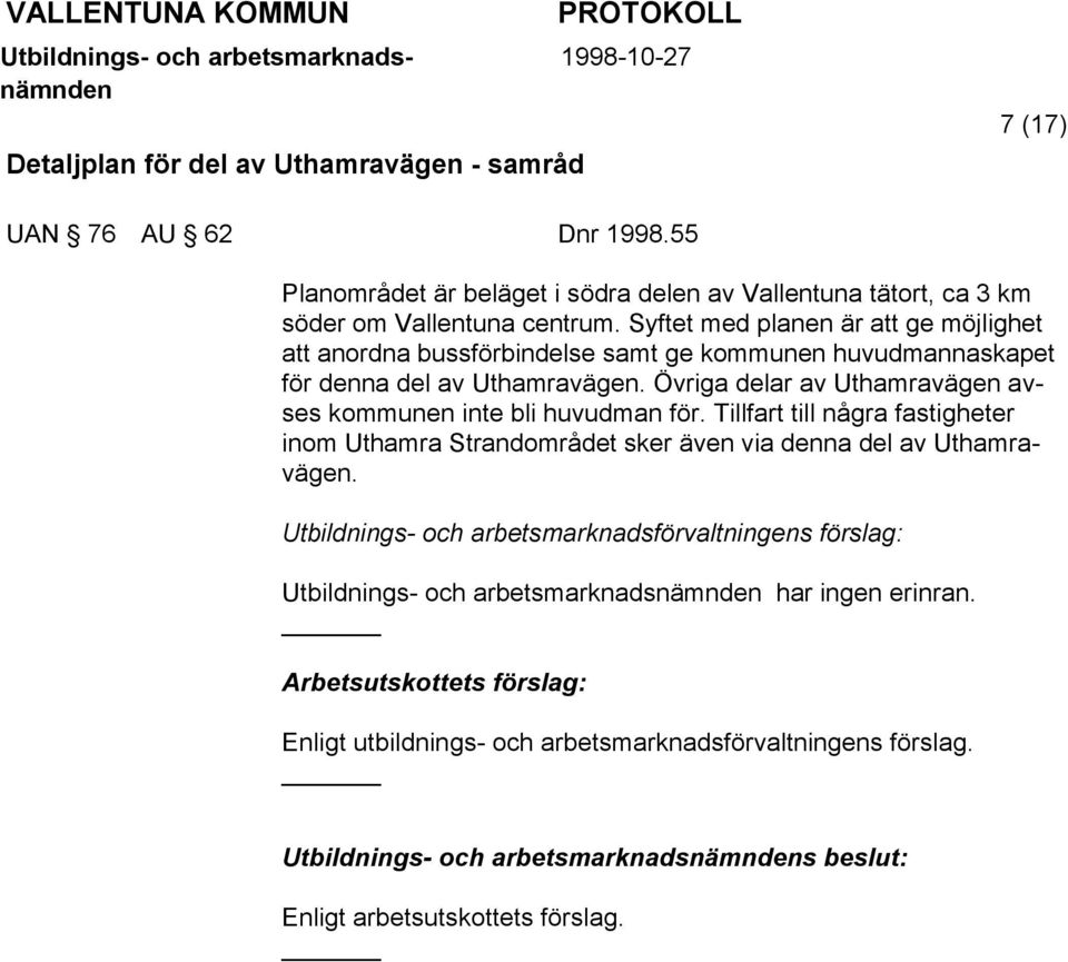 Övriga delar av Uthamravägen avses kommunen inte bli huvudman för. Tillfart till några fastigheter inom Uthamra Strandområdet sker även via denna del av Uthamravägen.