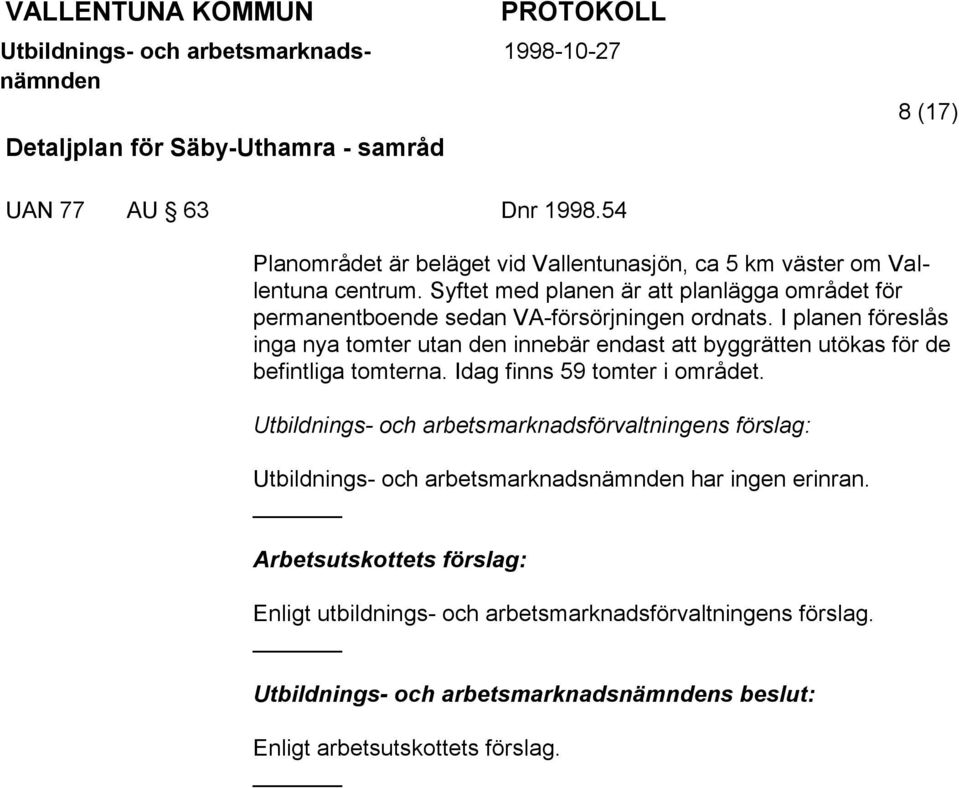 I planen föreslås inga nya tomter utan den innebär endast att byggrätten utökas för de befintliga tomterna. Idag finns 59 tomter i området.