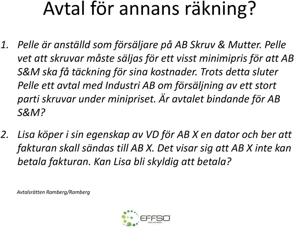 Trots detta sluter Pelle ett avtal med Industri AB om försäljning av ett stort parti skruvar under minipriset.