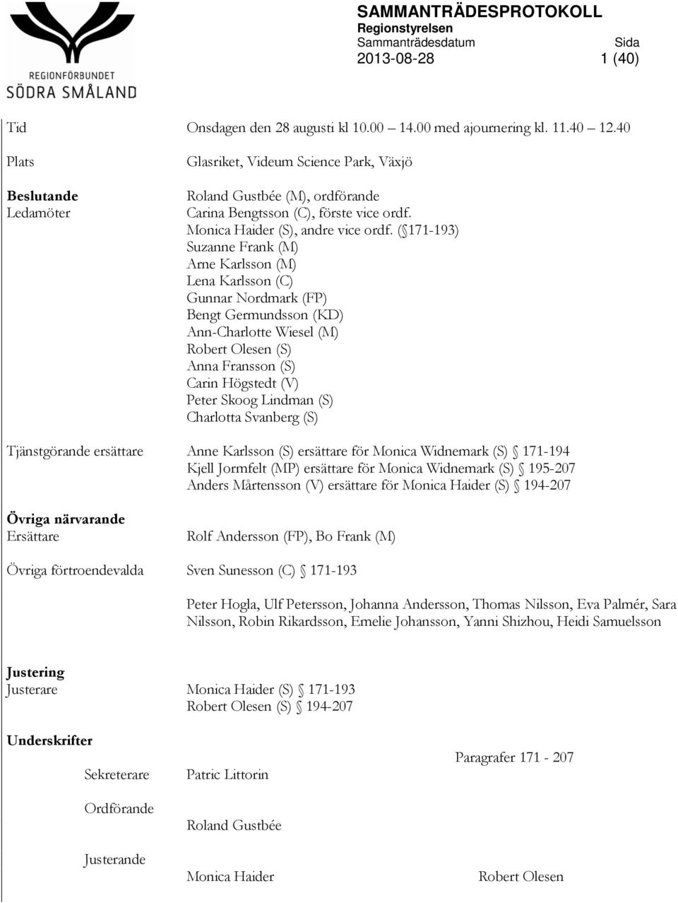 ( 171-193) Suzanne Frank (M) Arne Karlsson (M) Lena Karlsson (C) Gunnar Nordmark (FP) Bengt Germundsson (KD) Ann-Charlotte Wiesel (M) Robert Olesen (S) Anna Fransson (S) Carin Högstedt (V) Peter