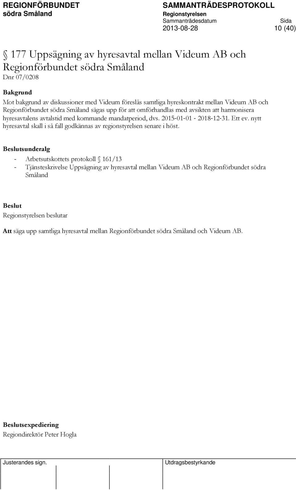 2015 01 01 2018 12 31. Ett ev. nytt hyresavtal skall i så fall godkännas av regionstyrelsen senare i höst.