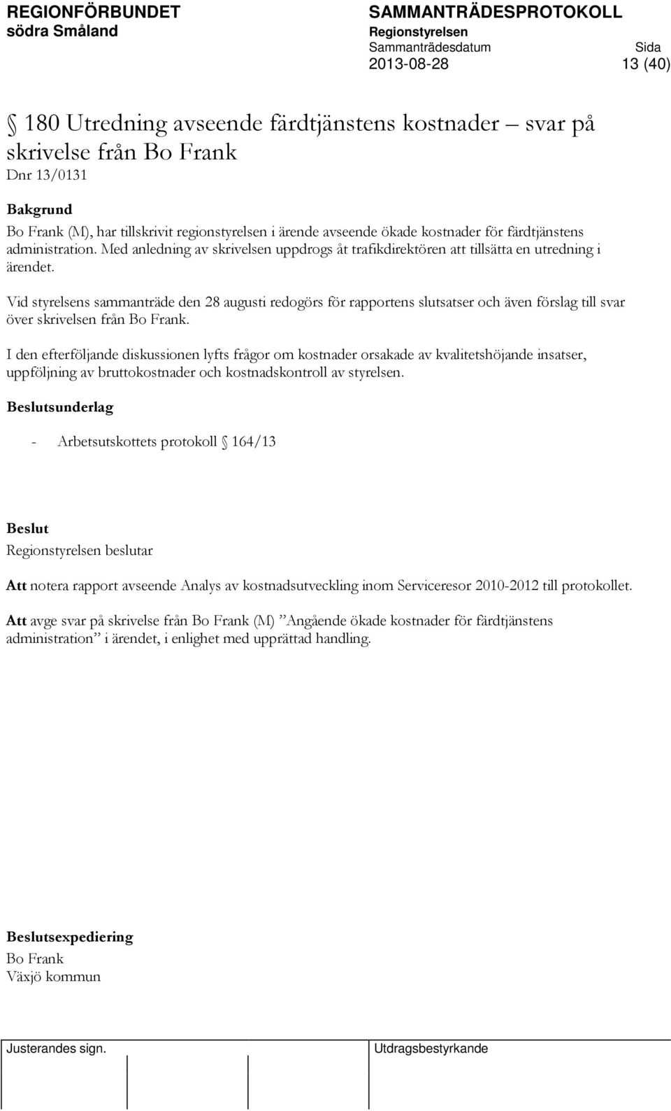 Vid styrelsens sammanträde den 28 augusti redogörs för rapportens slutsatser och även förslag till svar över skrivelsen från Bo Frank.