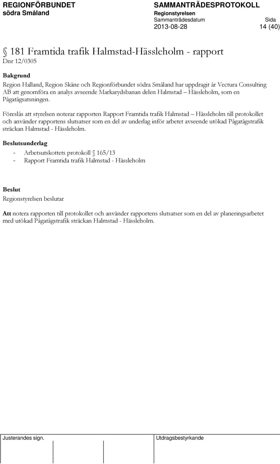 Föreslås att styrelsen noterar rapporten Rapport Framtida trafik Halmstad Hässleholm till protokollet och använder rapportens slutsatser som en del av underlag inför arbetet avseende utökad