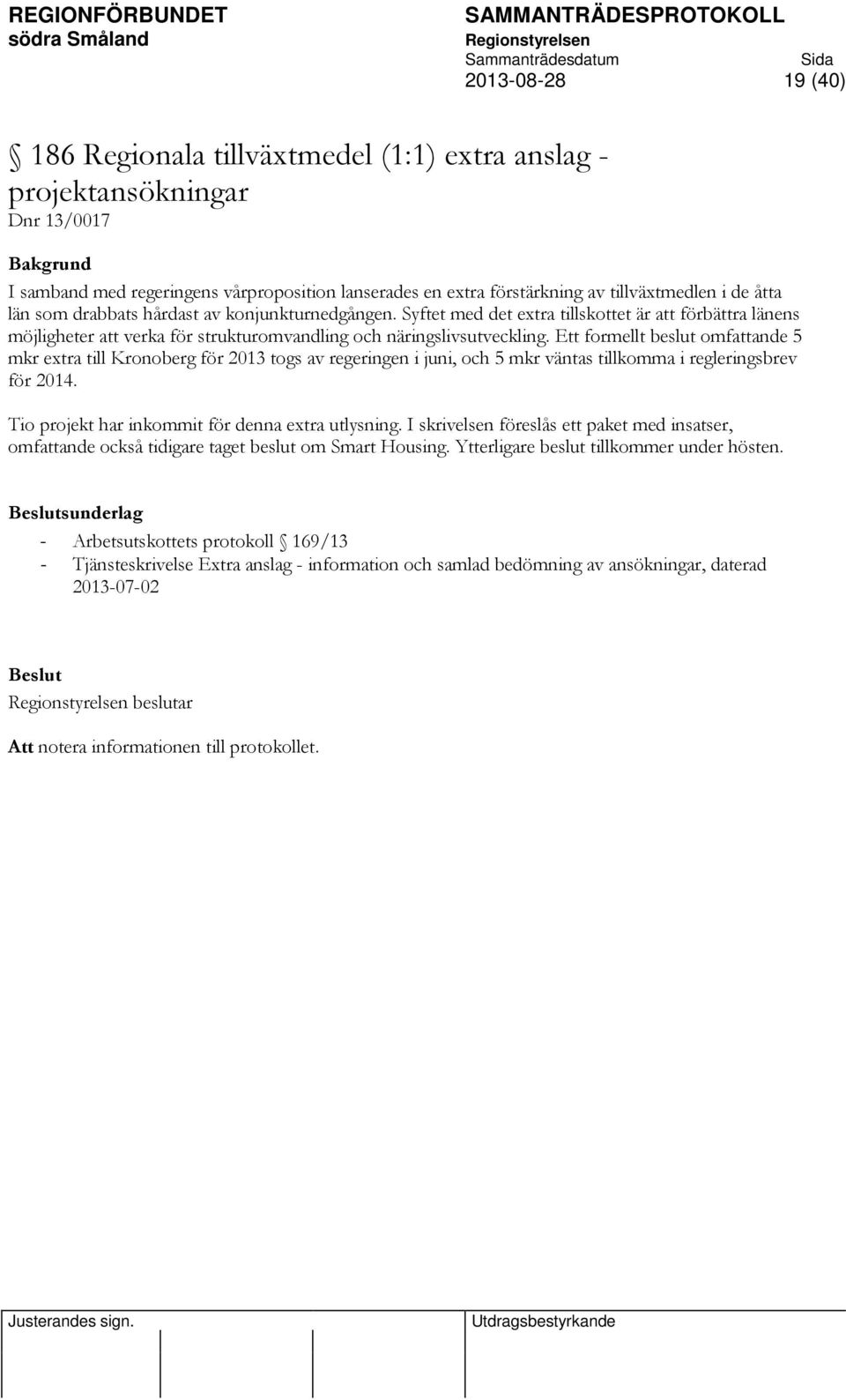 Ett formellt beslut omfattande 5 mkr extra till Kronoberg för 2013 togs av regeringen i juni, och 5 mkr väntas tillkomma i regleringsbrev för 2014. Tio projekt har inkommit för denna extra utlysning.