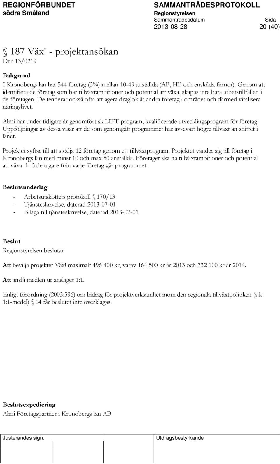 De tenderar också ofta att agera draglok åt andra företag i området och därmed vitalisera näringslivet.
