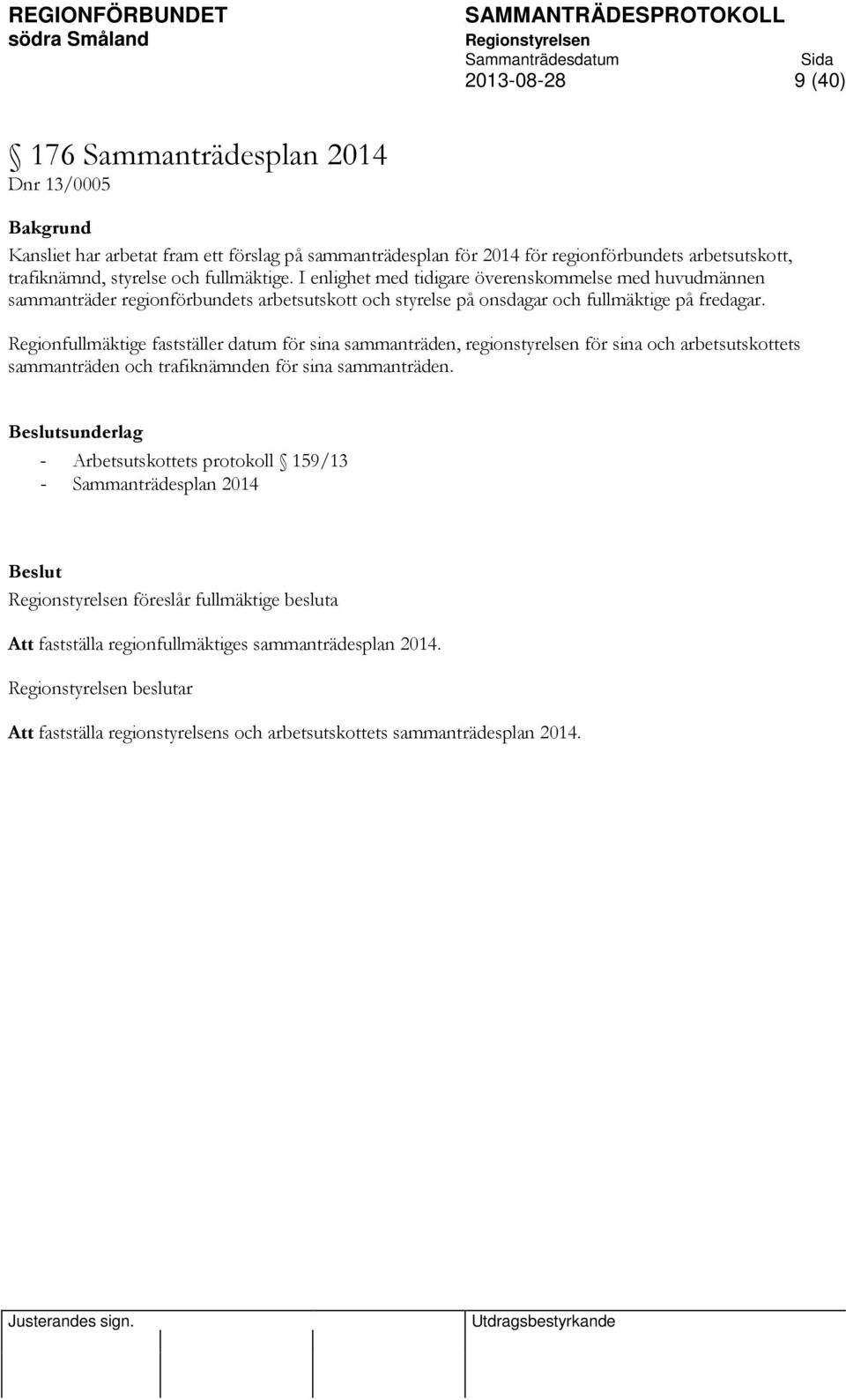 Regionfullmäktige fastställer datum för sina sammanträden, regionstyrelsen för sina och arbetsutskottets sammanträden och trafiknämnden för sina sammanträden.