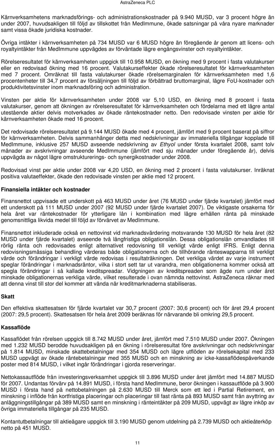 Övriga intäkter i kärnverksamheten på 734 var 6 högre än föregående år genom att licens- och royaltyintäkter från MedImmune uppvägdes av förväntade lägre engångsvinster och royaltyintäkter.