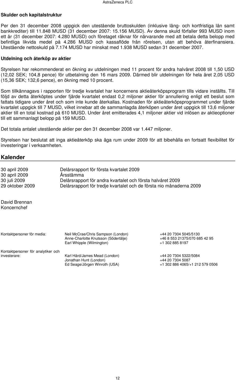 286 och kassaflöde från rörelsen, utan att behöva återfinansiera. Utestående nettoskuld på 7.174 har minskat med 1.938 sedan 31 december.