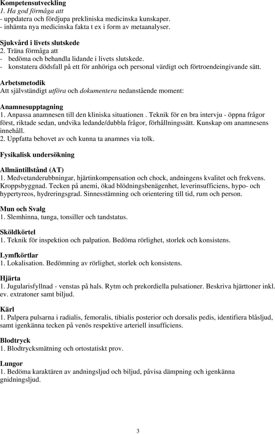 Arbetsmetodik Att självständigt utföra och dokumentera nedanstående moment: Anamnesupptagning 1. Anpassa anamnesen till den kliniska situationen.