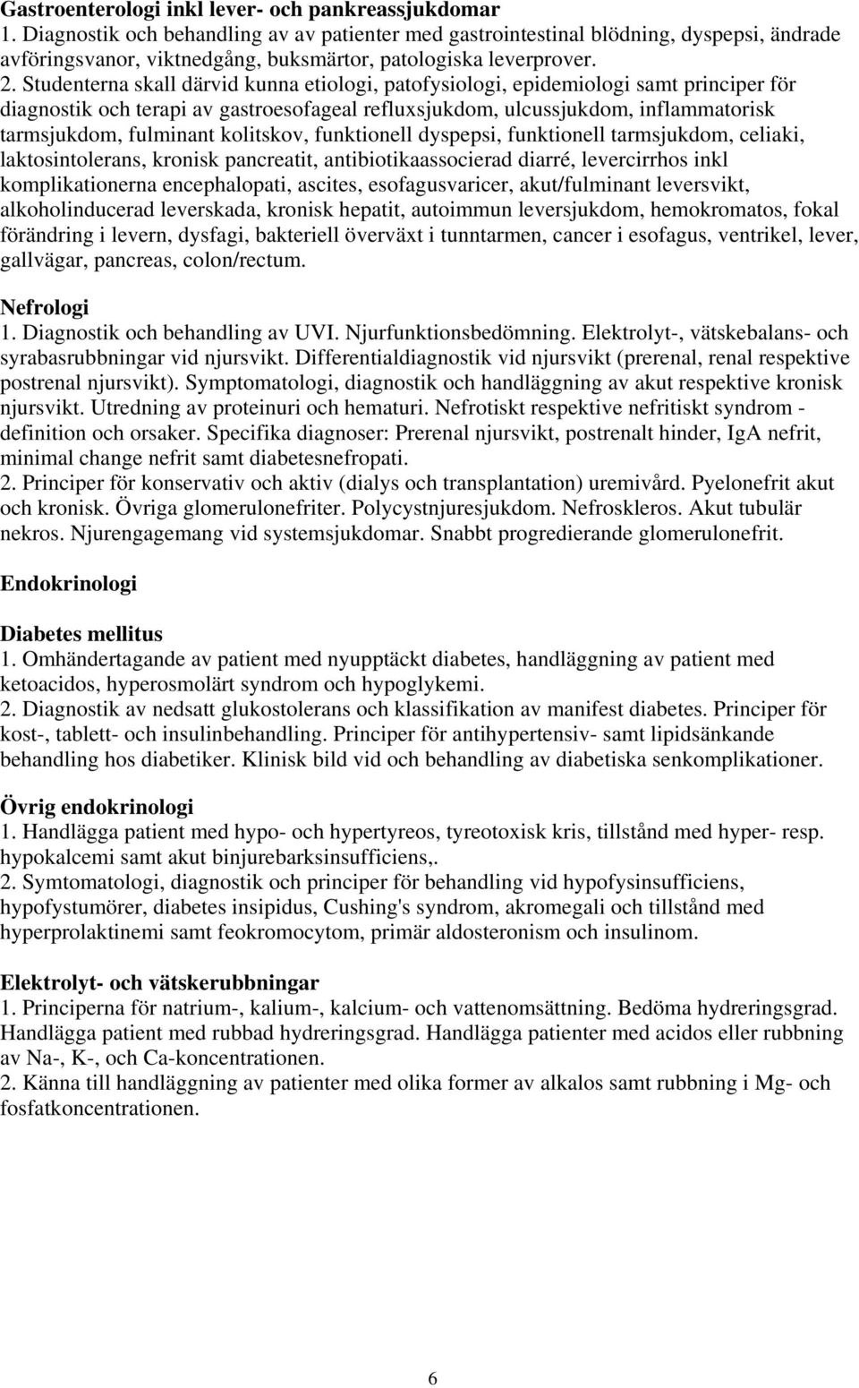 Studenterna skall därvid kunna etiologi, patofysiologi, epidemiologi samt principer för diagnostik och terapi av gastroesofageal refluxsjukdom, ulcussjukdom, inflammatorisk tarmsjukdom, fulminant