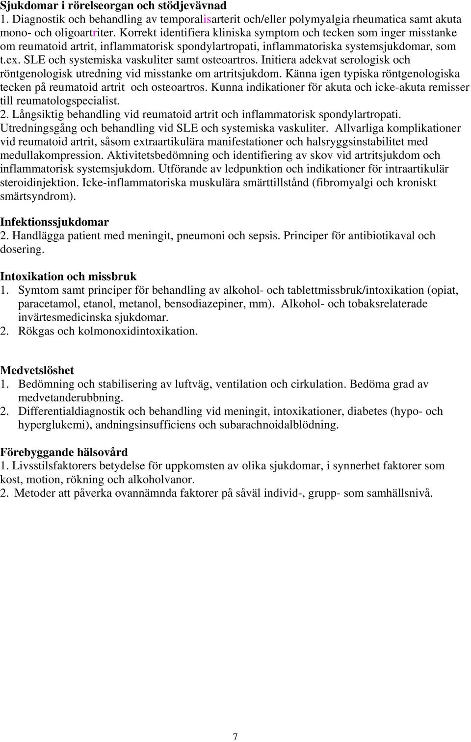 SLE och systemiska vaskuliter samt osteoartros. Initiera adekvat serologisk och röntgenologisk utredning vid misstanke om artritsjukdom.