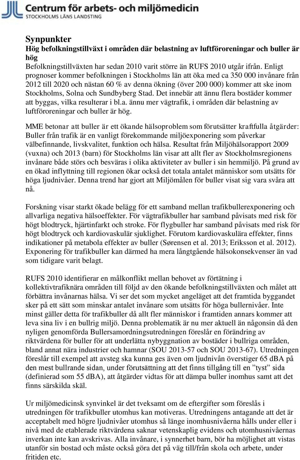 Sundbyberg Stad. Det innebär att ännu flera bostäder kommer att byggas, vilka resulterar i bl.a. ännu mer vägtrafik, i områden där belastning av luftföroreningar och buller är hög.