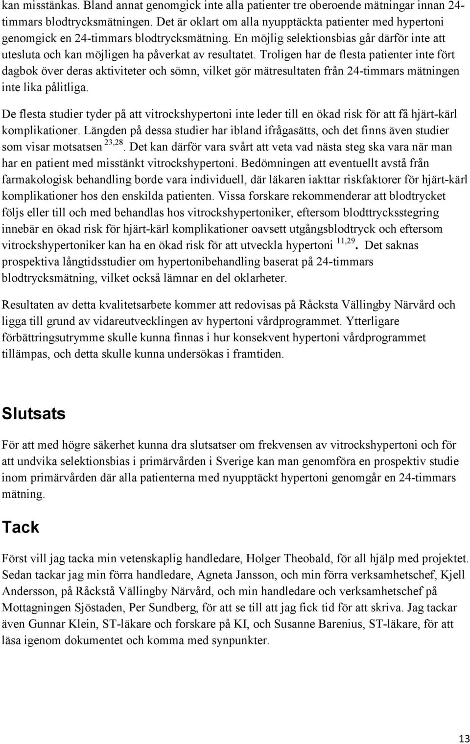 Troligen har de flesta patienter inte fört dagbok över deras aktiviteter och sömn, vilket gör mätresultaten från 24-timmars mätningen inte lika pålitliga.