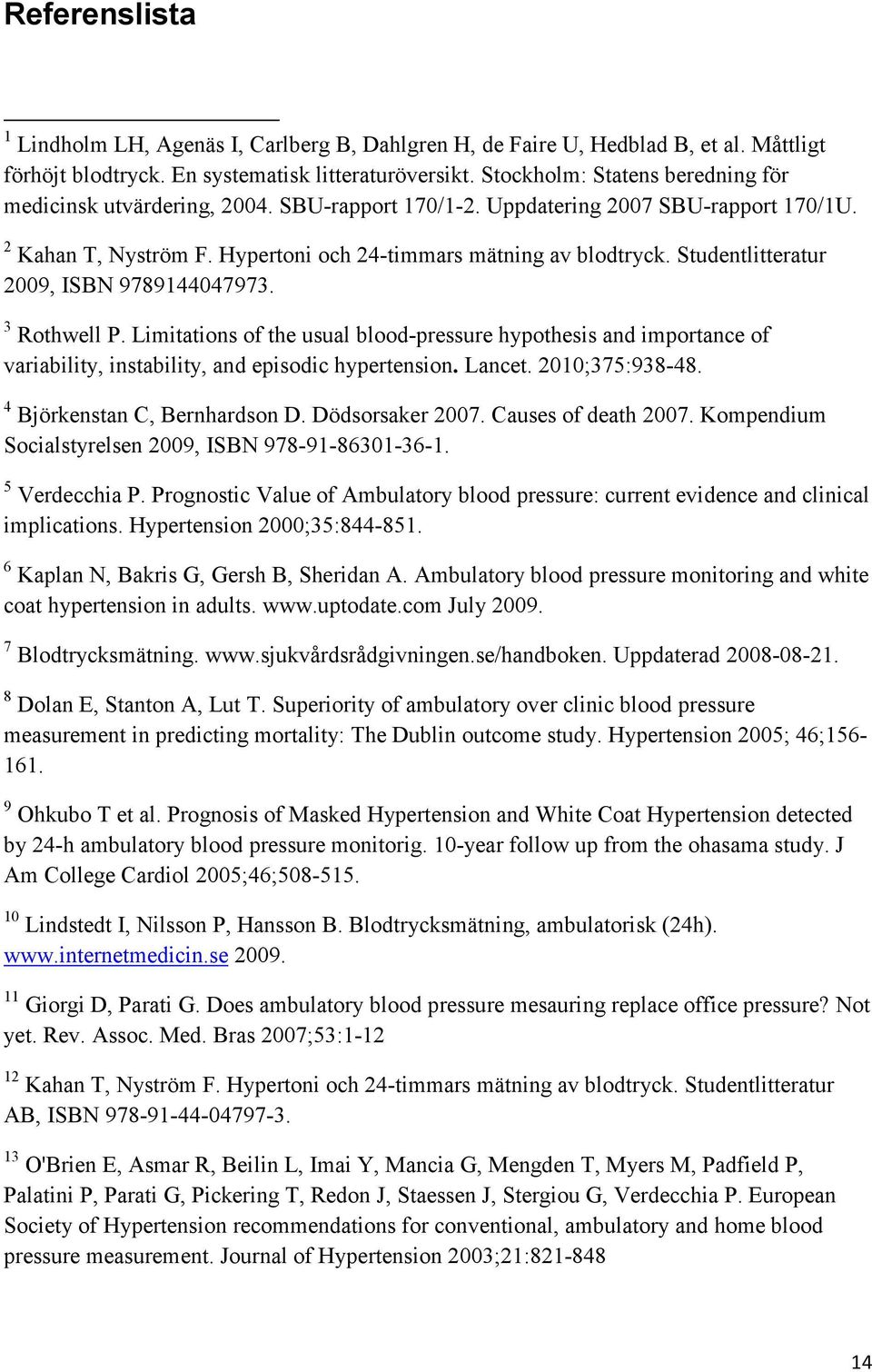 Studentlitteratur 2009, ISBN 9789144047973. 3 Rothwell P. Limitations of the usual blood-pressure hypothesis and importance of variability, instability, and episodic hypertension. Lancet.