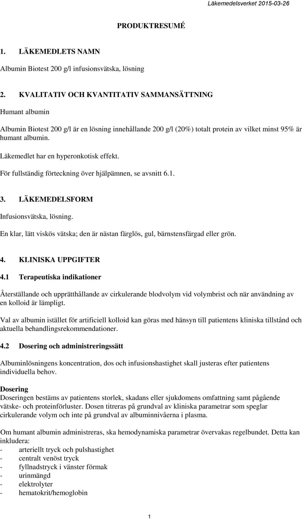 Läkemedlet har en hyperonkotisk effekt. För fullständig förteckning över hjälpämnen, se avsnitt 6.1. 3. LÄKEMEDELSFORM Infusionsvätska, lösning.