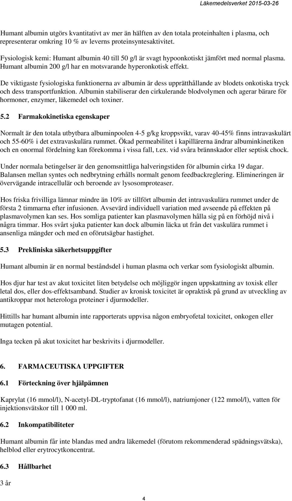 De viktigaste fysiologiska funktionerna av albumin är dess upprätthållande av blodets onkotiska tryck och dess transportfunktion.