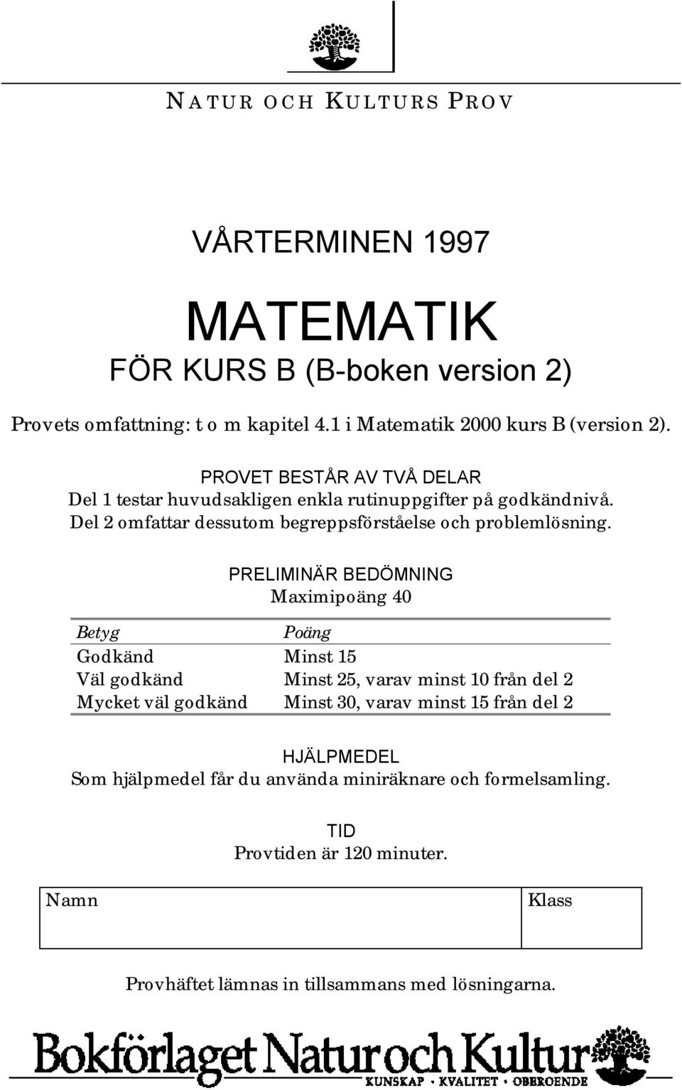 PRELIMINÄR BEDÖMNING Maximipoäng 40 Betyg Poäng Godkänd Minst 15 Väl godkänd Minst 25, varav minst 10 från del 2 Mycket väl godkänd Minst 30, varav minst 15