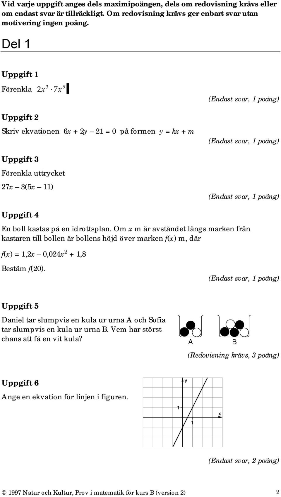 Om x m är avståndet längs marken från kastaren till bollen är bollens höjd över marken f(x) m, där f(x) = 1,2x 0,024x 2 + 1,8 Bestäm f(20).