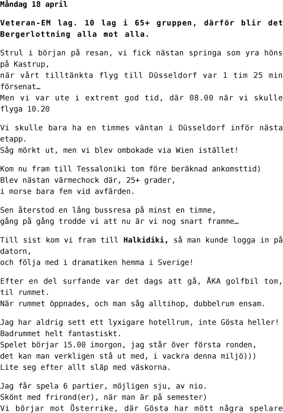 00 när vi skulle flyga 10.20 Vi skulle bara ha en timmes väntan i Düsseldorf inför nästa etapp. Såg mörkt ut, men vi blev ombokade via Wien istället!