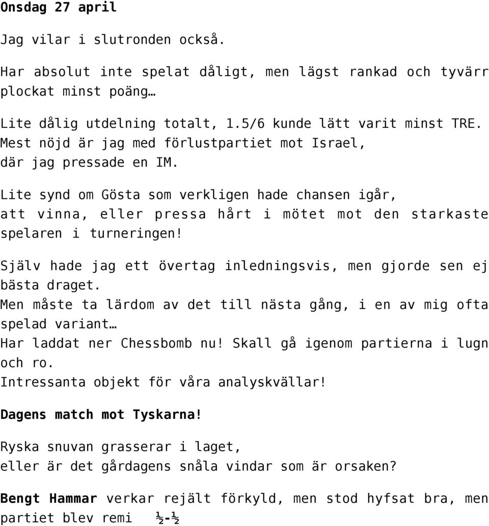 Lite synd om Gösta som verkligen hade chansen igår, att vinna, eller pressa hårt i mötet mot den starkaste spelaren i turneringen!