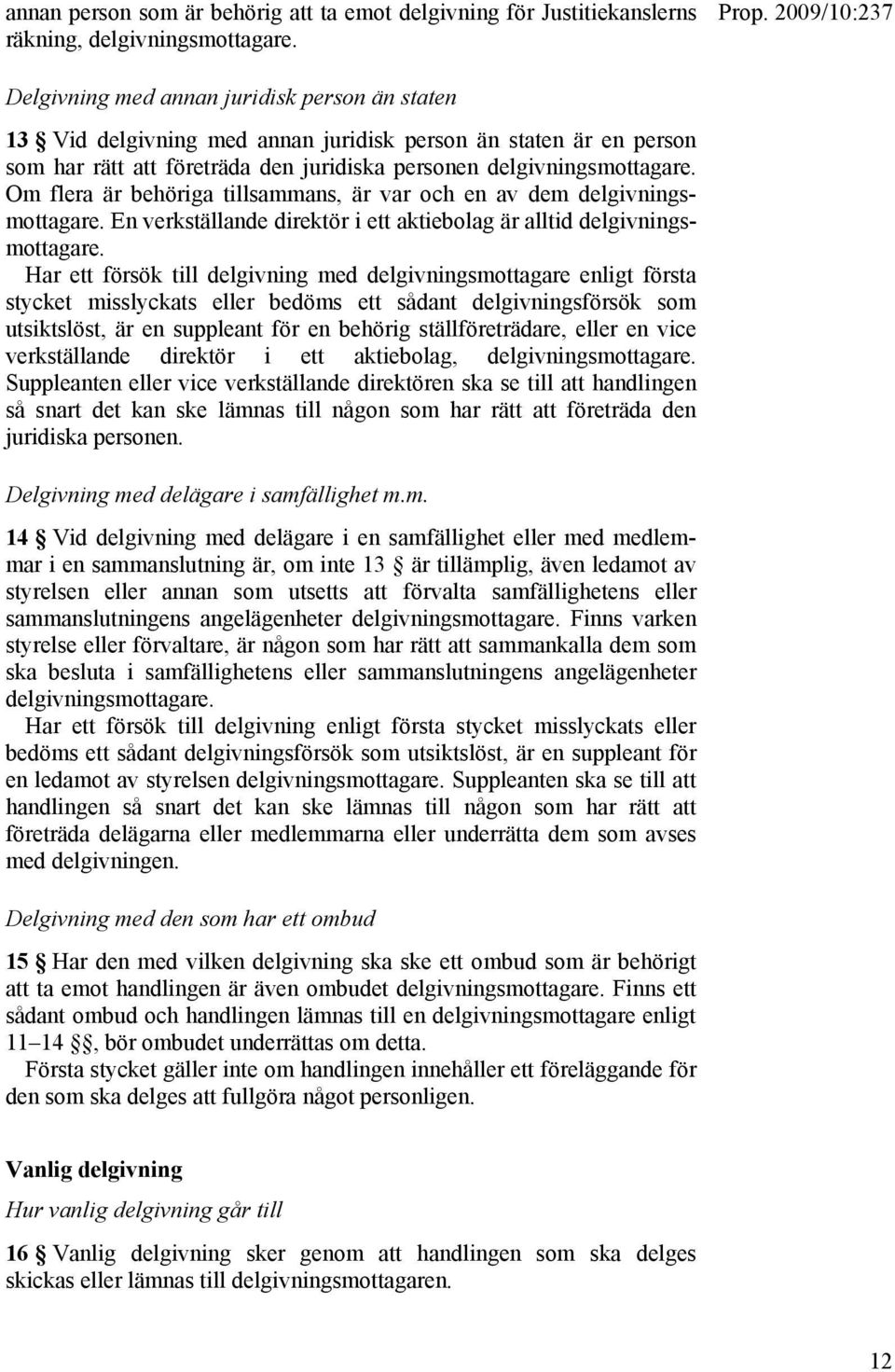 Om flera är behöriga tillsammans, är var och en av dem delgivningsmottagare. En verkställande direktör i ett aktiebolag är alltid delgivningsmottagare.