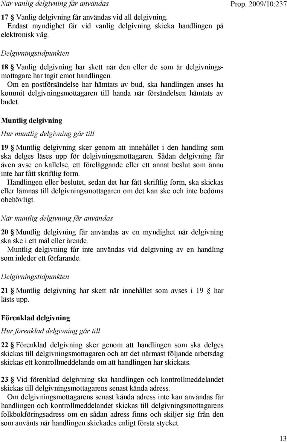 Om en postförsändelse har hämtats av bud, ska handlingen anses ha kommit delgivningsmottagaren till handa när försändelsen hämtats av budet.