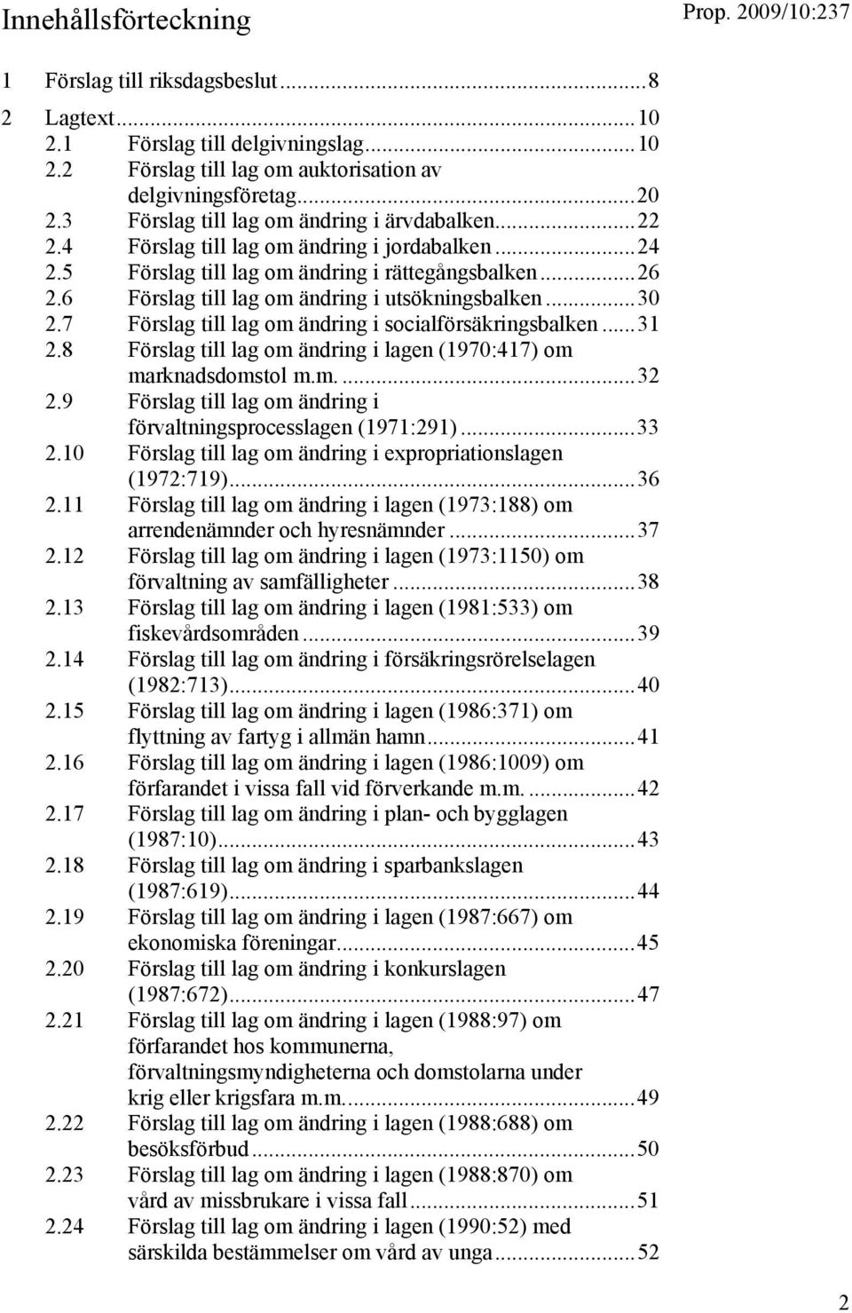 6 Förslag till lag om ändring i utsökningsbalken...30 2.7 Förslag till lag om ändring i socialförsäkringsbalken...31 2.8 Förslag till lag om ändring i lagen (1970:417) om marknadsdomstol m.m....32 2.