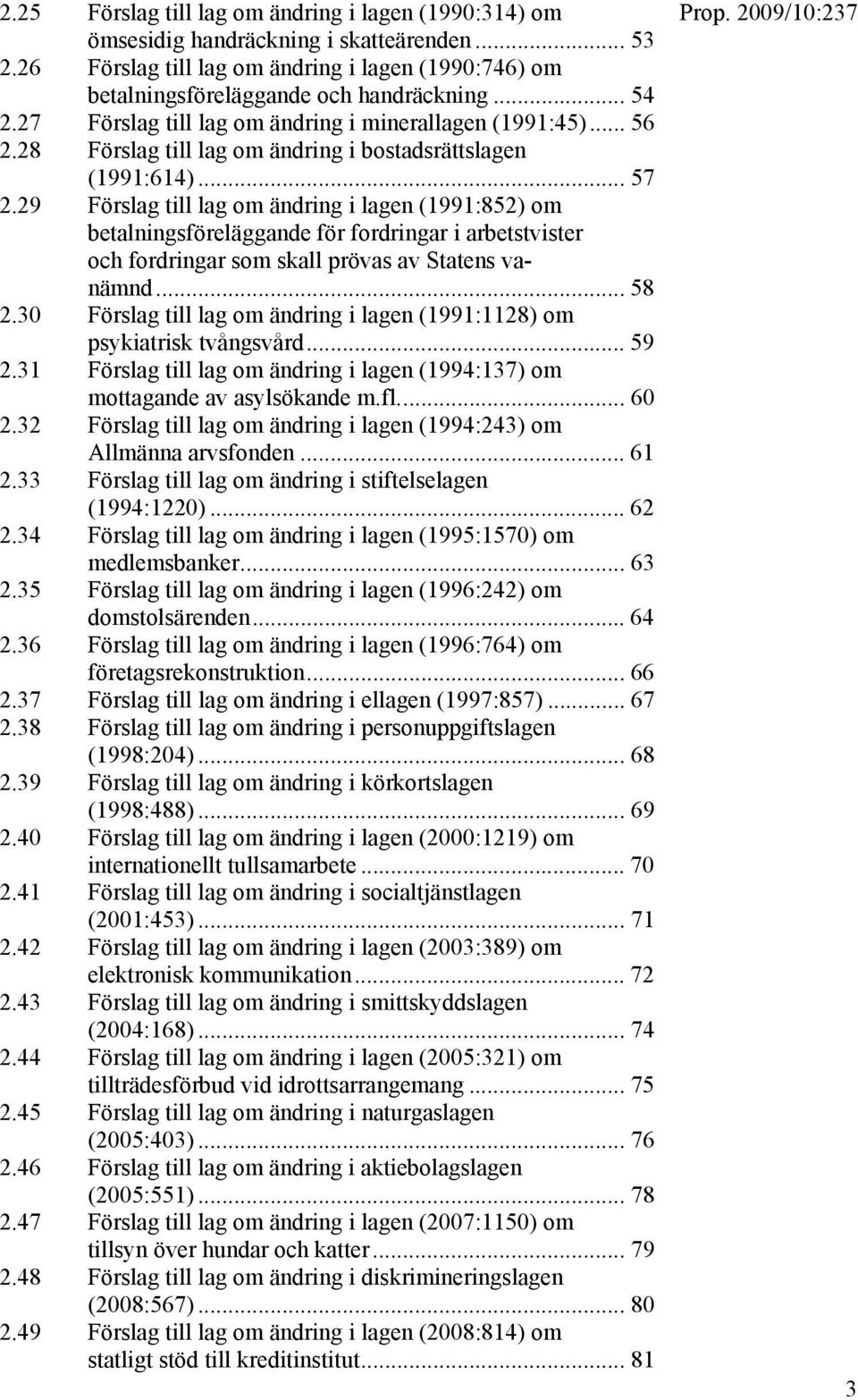 29 Förslag till lag om ändring i lagen (1991:852) om betalningsföreläggande för fordringar i arbetstvister och fordringar som skall prövas av Statens vanämnd... 58 2.