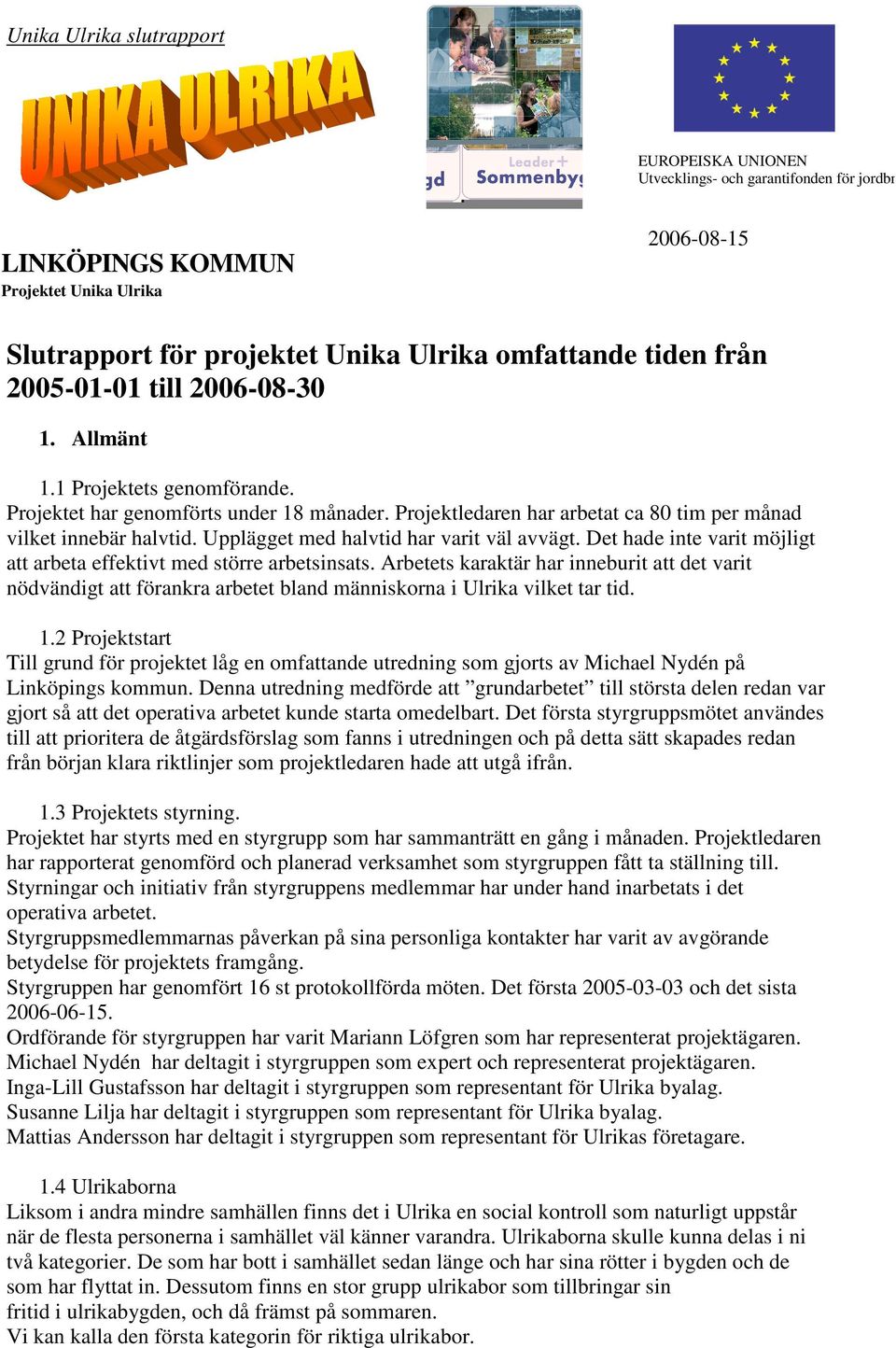 Upplägget med halvtid har varit väl avvägt. Det hade inte varit möjligt att arbeta effektivt med större arbetsinsats.