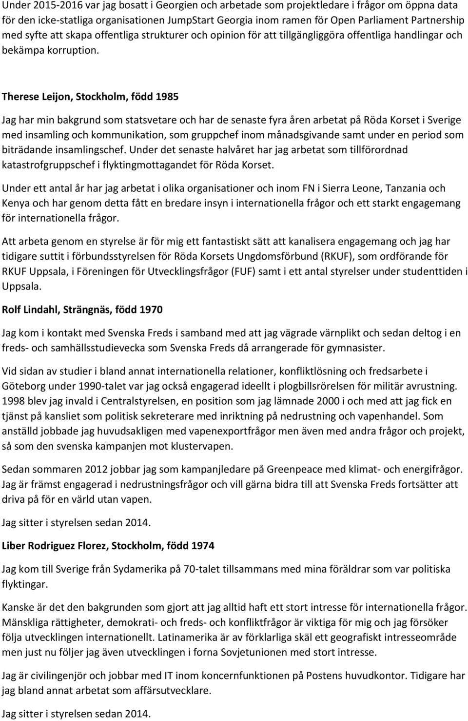 Therese Leijon, Stockholm, född 1985 Jag har min bakgrund som statsvetare och har de senaste fyra åren arbetat på Röda Korset i Sverige med insamling och kommunikation, som gruppchef inom