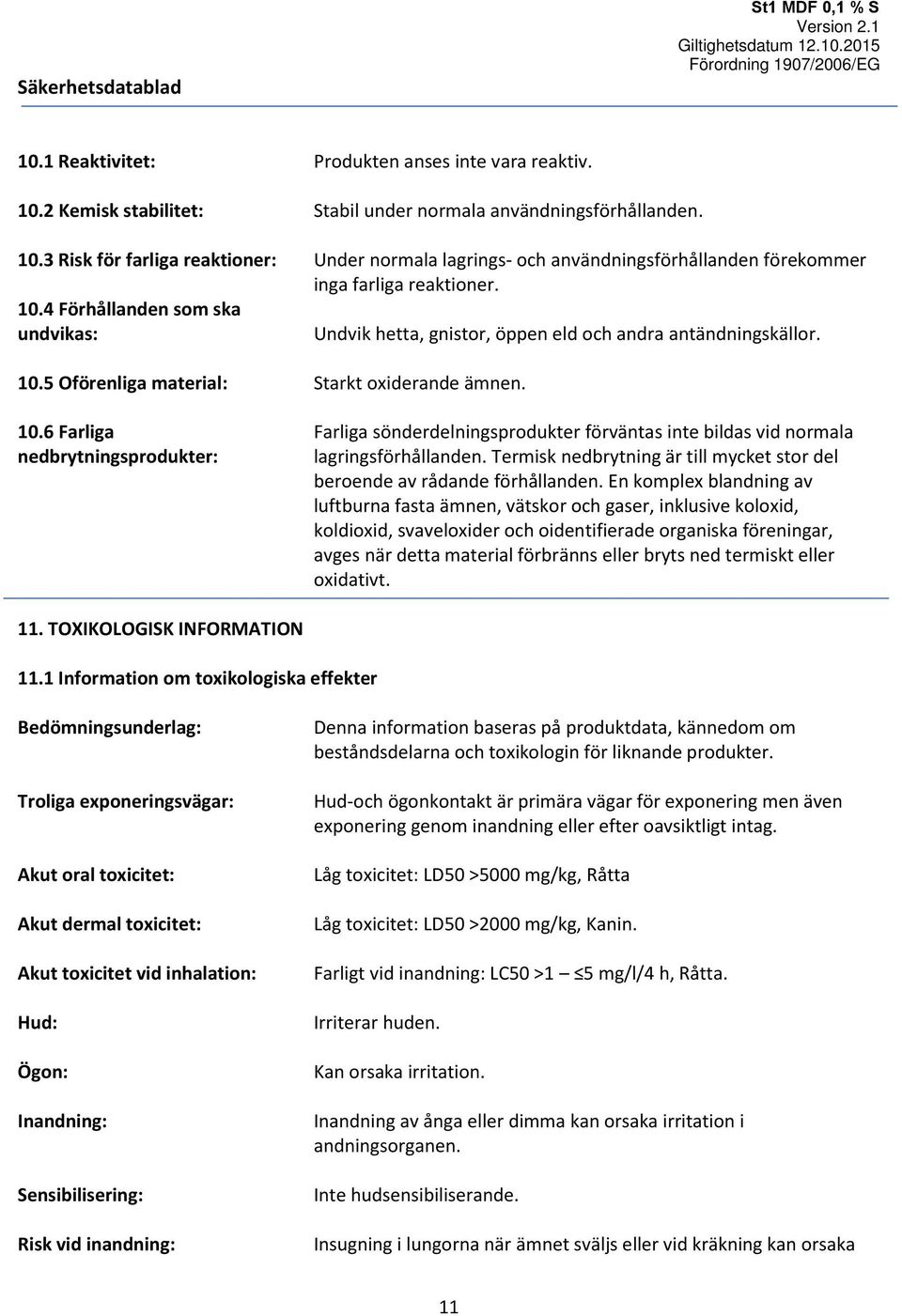 5 Oförenliga material: Starkt oxiderande ämnen. 10.6 Farliga nedbrytningsprodukter: Farliga sönderdelningsprodukter förväntas inte bildas vid normala lagringsförhållanden.