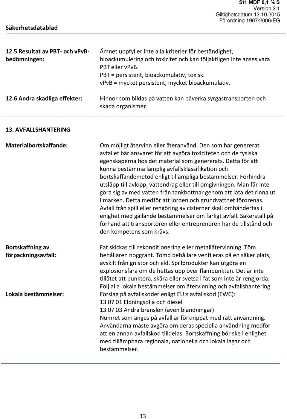 13. AVFALLSHANTERING Materialbortskaffande: Bortskaffning av förpackningsavfall: Lokala bestämmelser: Om möjligt återvinn eller återanvänd.