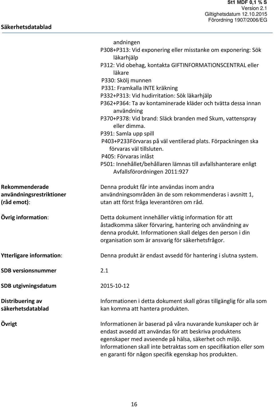 P391: Samla upp spill P403+P233Förvaras på väl ventilerad plats. Förpackningen ska förvaras väl tillsluten.