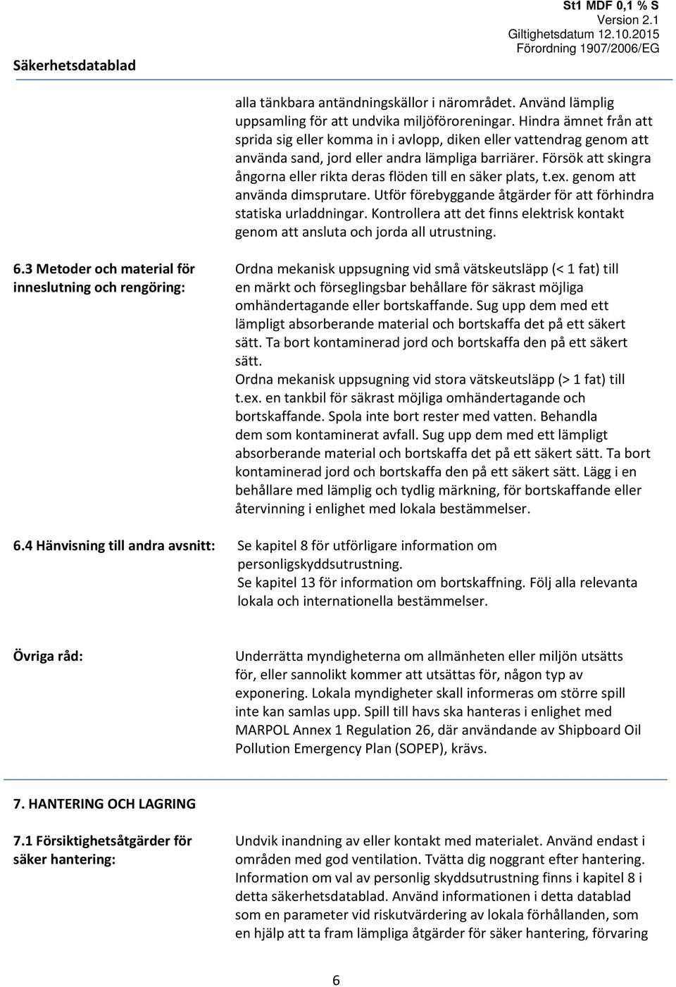 Försök att skingra ångorna eller rikta deras flöden till en säker plats, t.ex. genom att använda dimsprutare. Utför förebyggande åtgärder för att förhindra statiska urladdningar.