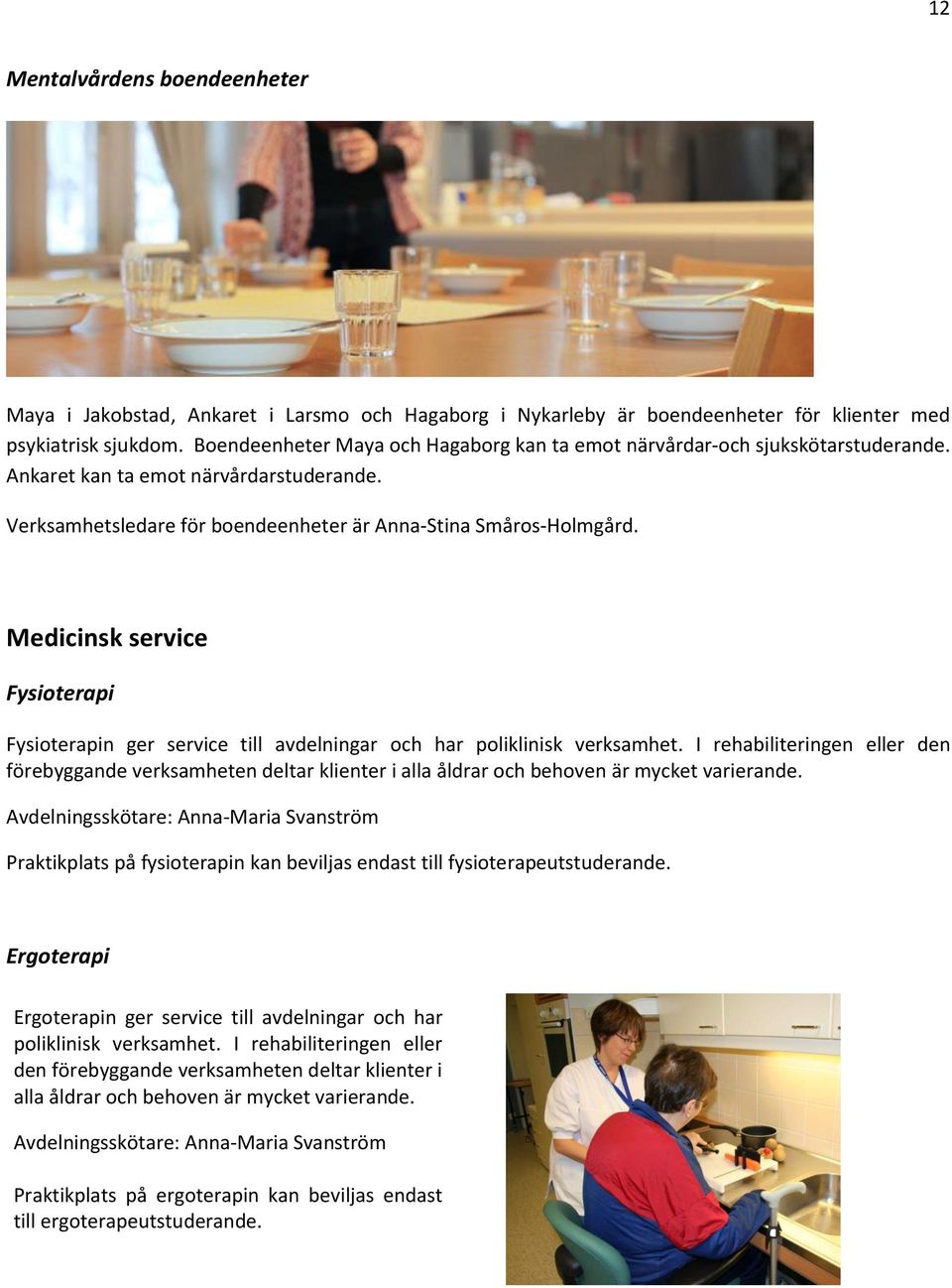 Medicinsk service Fysioterapi Fysioterapin ger service till avdelningar och har poliklinisk verksamhet.