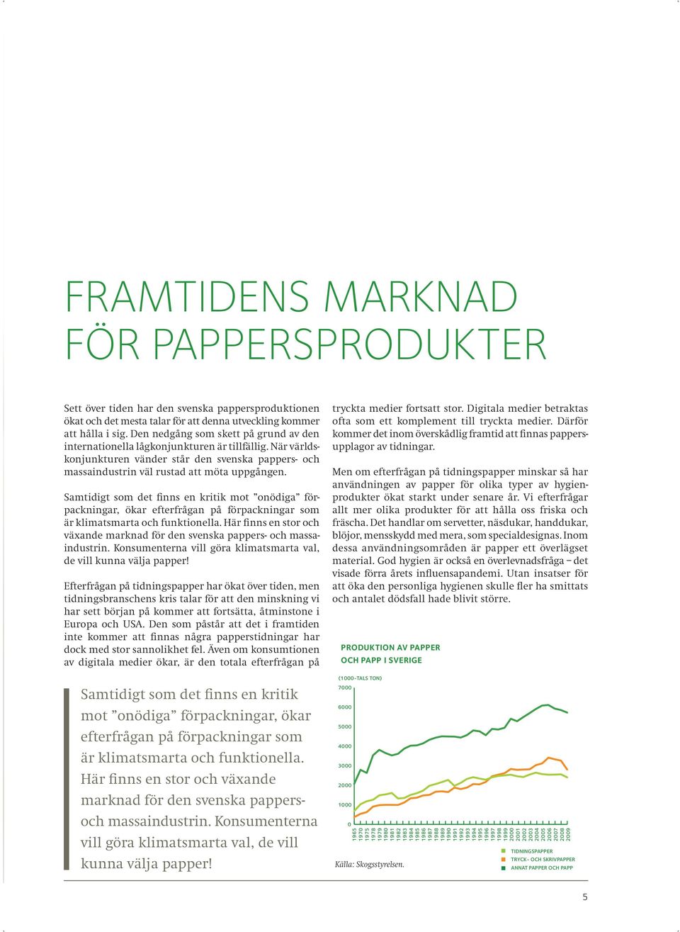 Samtidigt som det finns en kritik mot onödiga förpackningar, ökar efterfrågan på förpackningar som är klimatsmarta och funktionella.