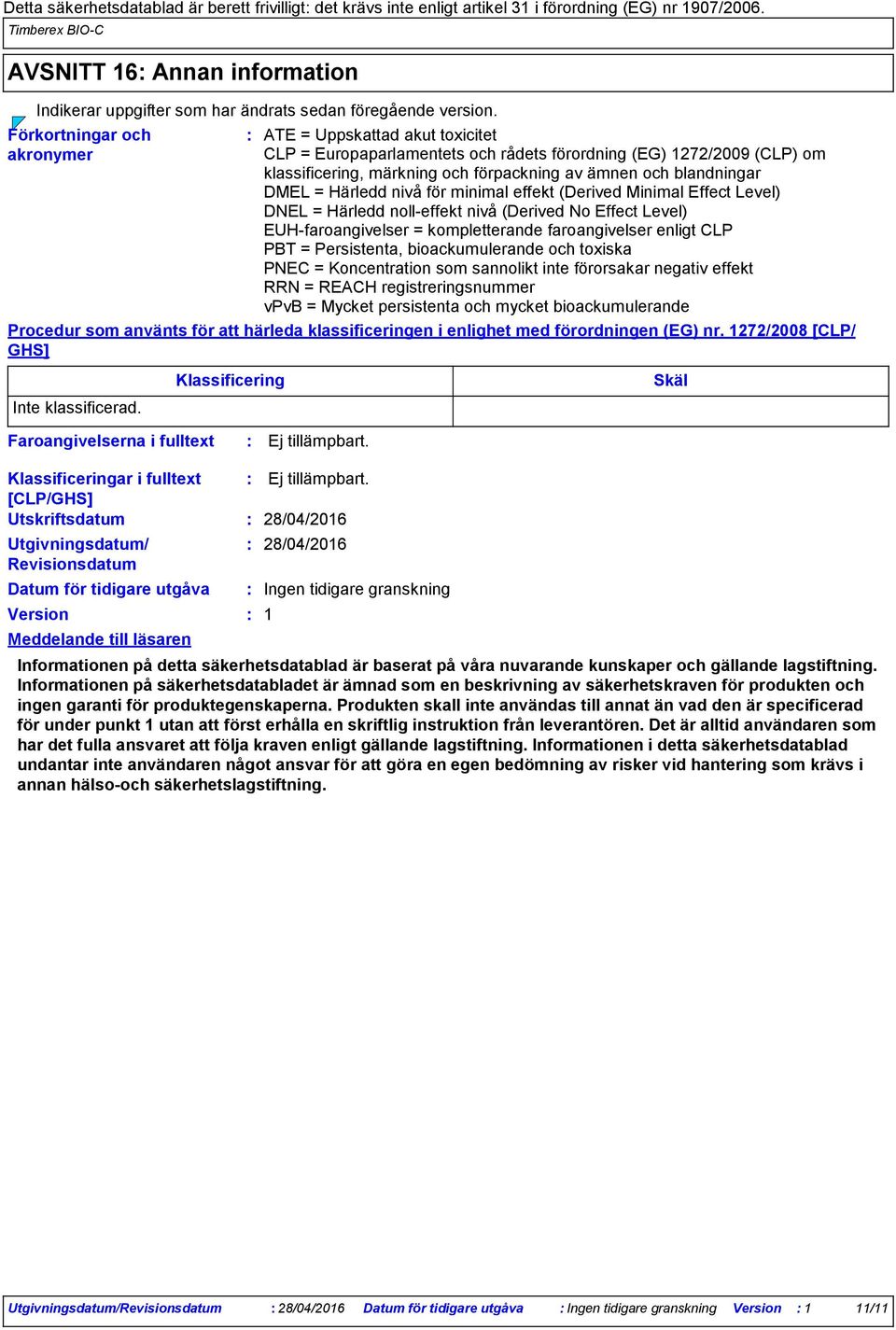 Förkortningar och akronymer ATE = Uppskattad akut toxicitet CLP = Europaparlamentets och rådets förordning (EG) 1272/2009 (CLP) om klassificering, märkning och förpackning av ämnen och blandningar