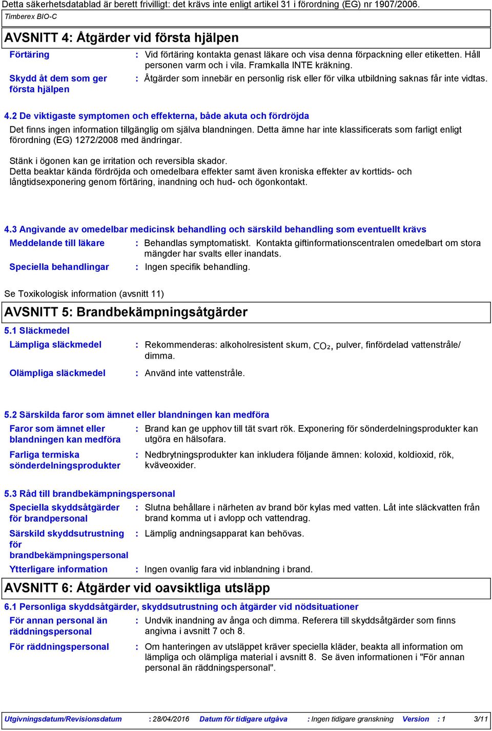 Håll personen varm och i vila. Framkalla INTE kräkning. Åtgärder som innebär en personlig risk eller för vilka utbildning saknas får inte vidtas. 4.