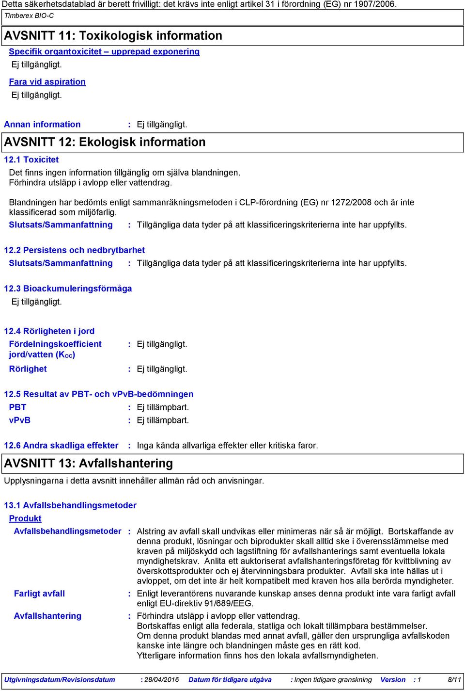 1 Toxicitet Det finns ingen information tillgänglig om själva blandningen. Förhindra utsläpp i avlopp eller vattendrag.