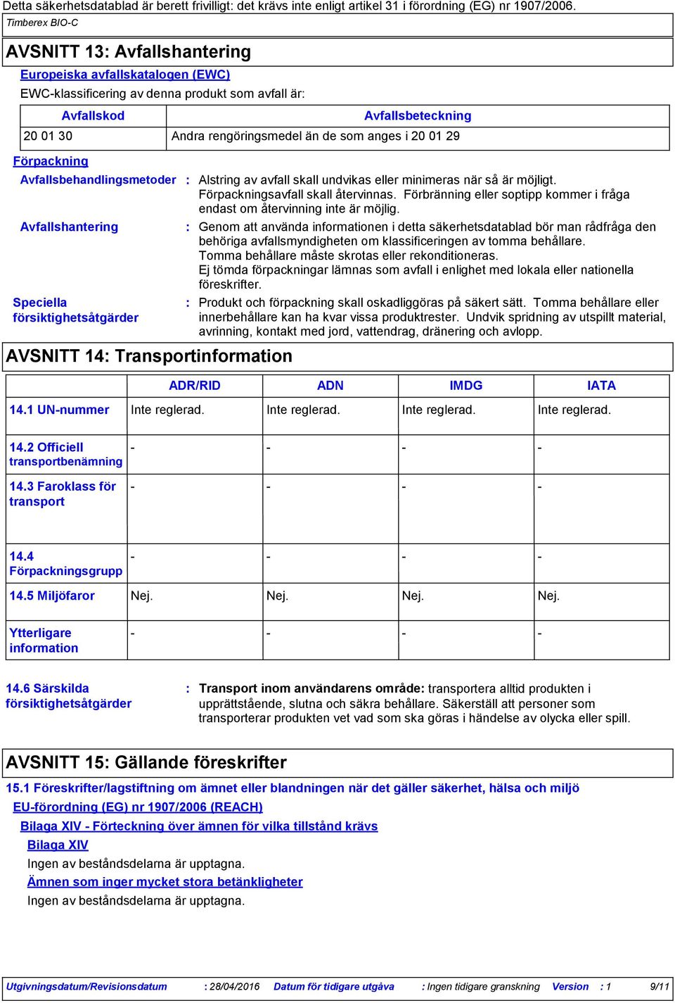 undvikas eller minimeras när så är möjligt. Förpackningsavfall skall återvinnas. Förbränning eller soptipp kommer i fråga endast om återvinning inte är möjlig.