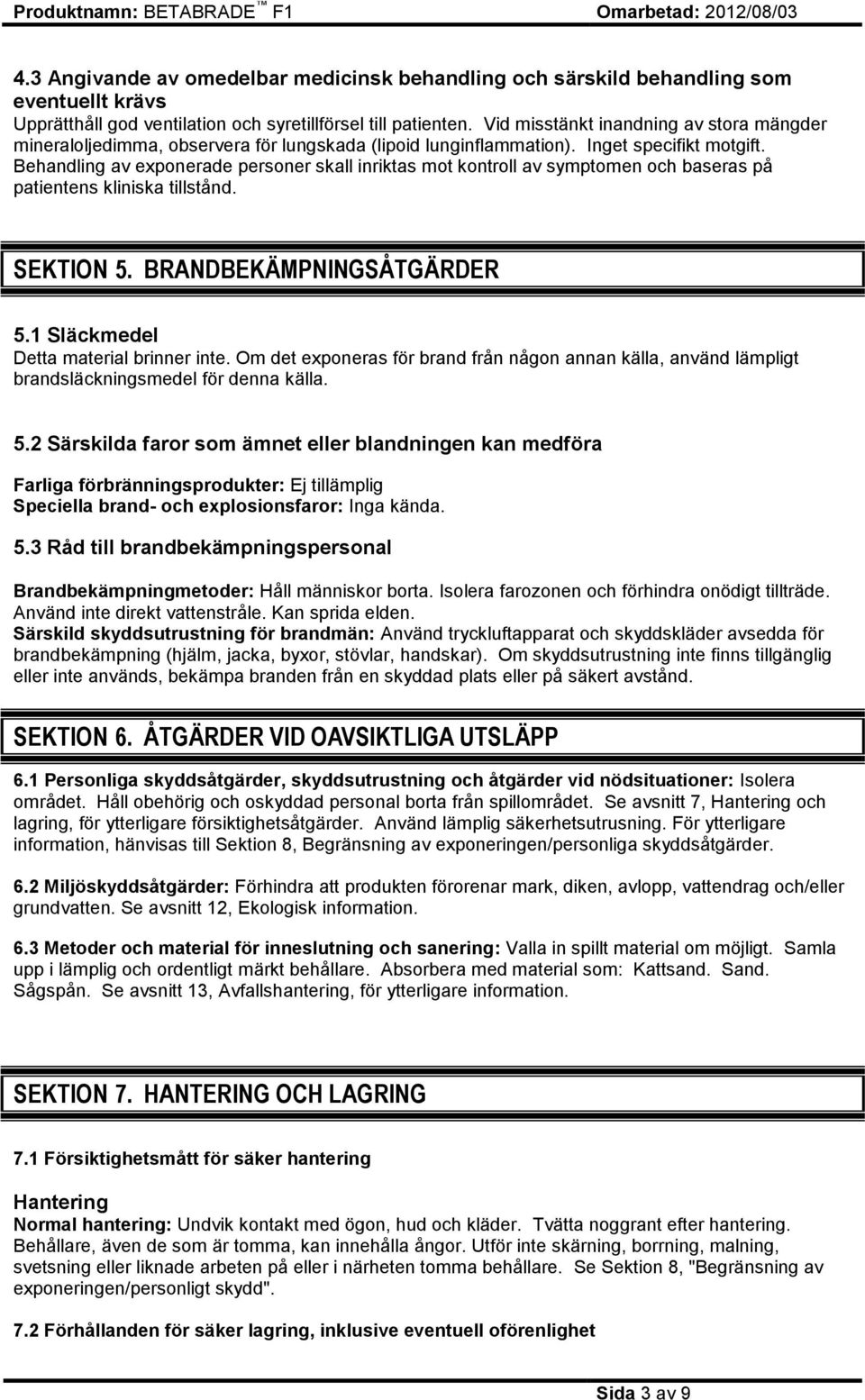 Behandling av exponerade personer skall inriktas mot kontroll av symptomen och baseras på patientens kliniska tillstånd. SEKTION 5. BRANDBEKÄMPNINGSÅTGÄRDER 5.1 Släckmedel Detta material brinner inte.