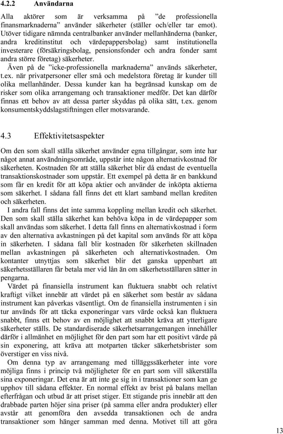 samt andra större företag) säkerheter. Även på de icke-professionella marknaderna används säkerheter, t.ex. när privatpersoner eller små och medelstora företag är kunder till olika mellanhänder.