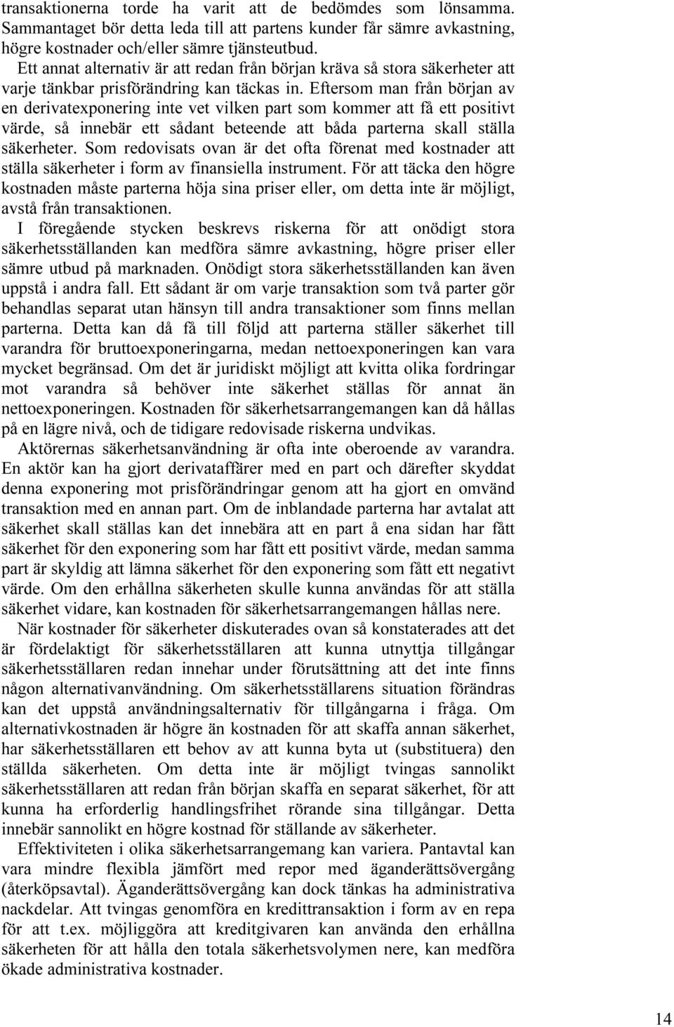 Eftersom man från början av en derivatexponering inte vet vilken part som kommer att få ett positivt värde, så innebär ett sådant beteende att båda parterna skall ställa säkerheter.