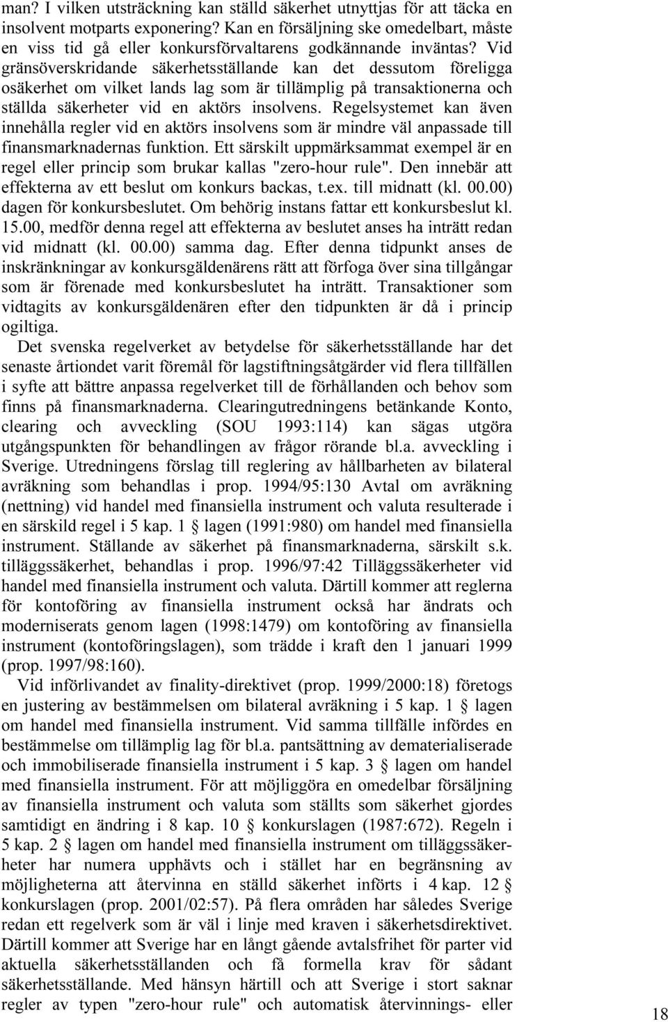 Vid gränsöverskridande säkerhetsställande kan det dessutom föreligga osäkerhet om vilket lands lag som är tillämplig på transaktionerna och ställda säkerheter vid en aktörs insolvens.