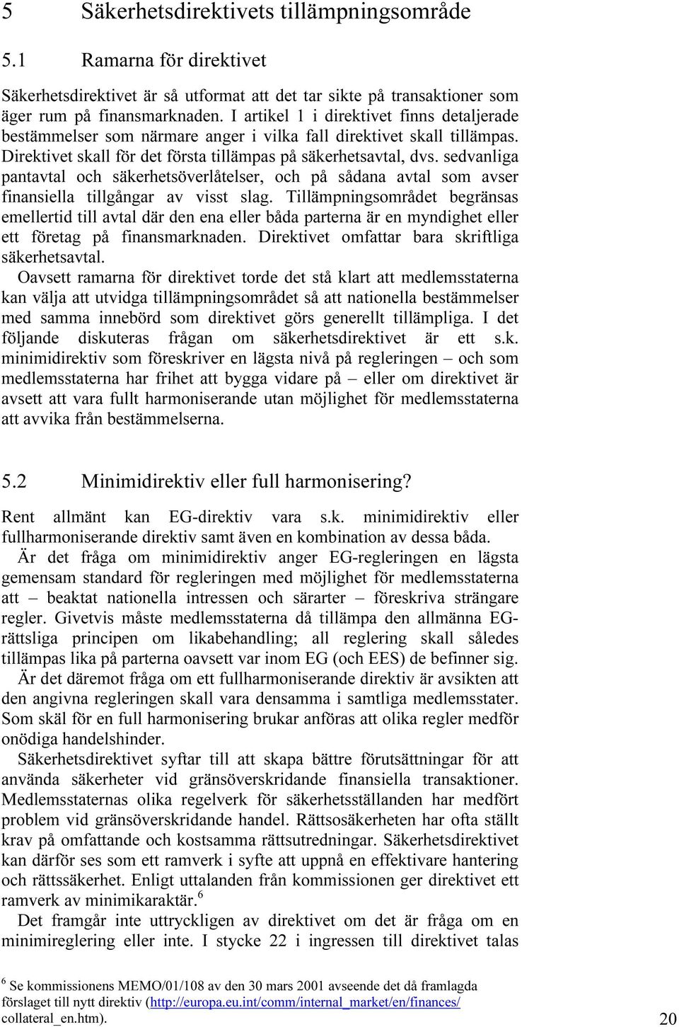 sedvanliga pantavtal och säkerhetsöverlåtelser, och på sådana avtal som avser finansiella tillgångar av visst slag.