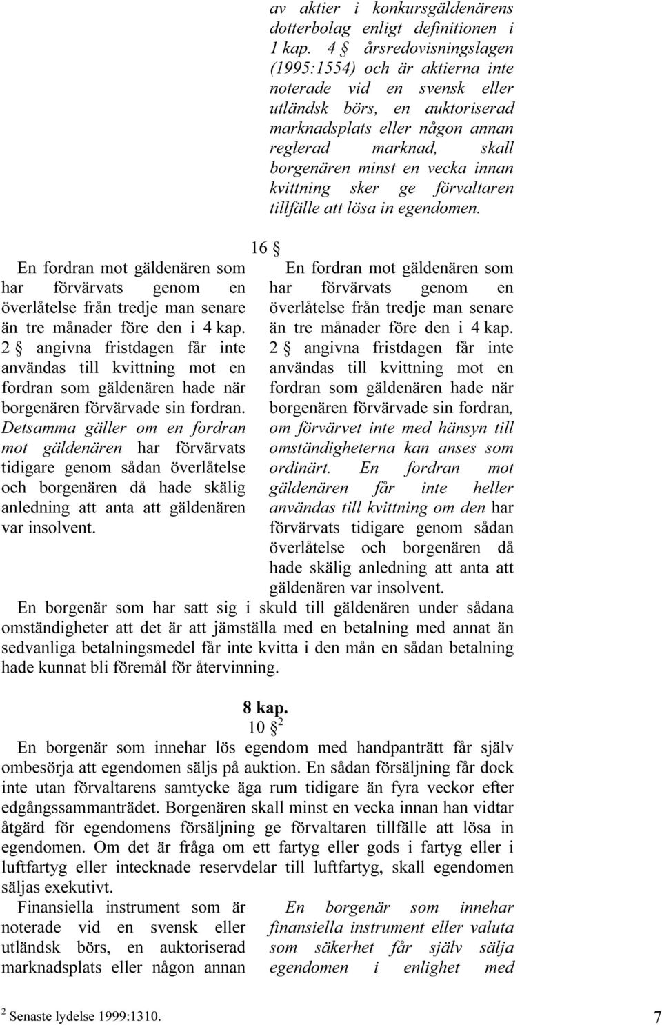 Detsamma gäller om en fordran mot gäldenären har förvärvats tidigare genom sådan överlåtelse och borgenären då hade skälig anledning att anta att gäldenären var insolvent.